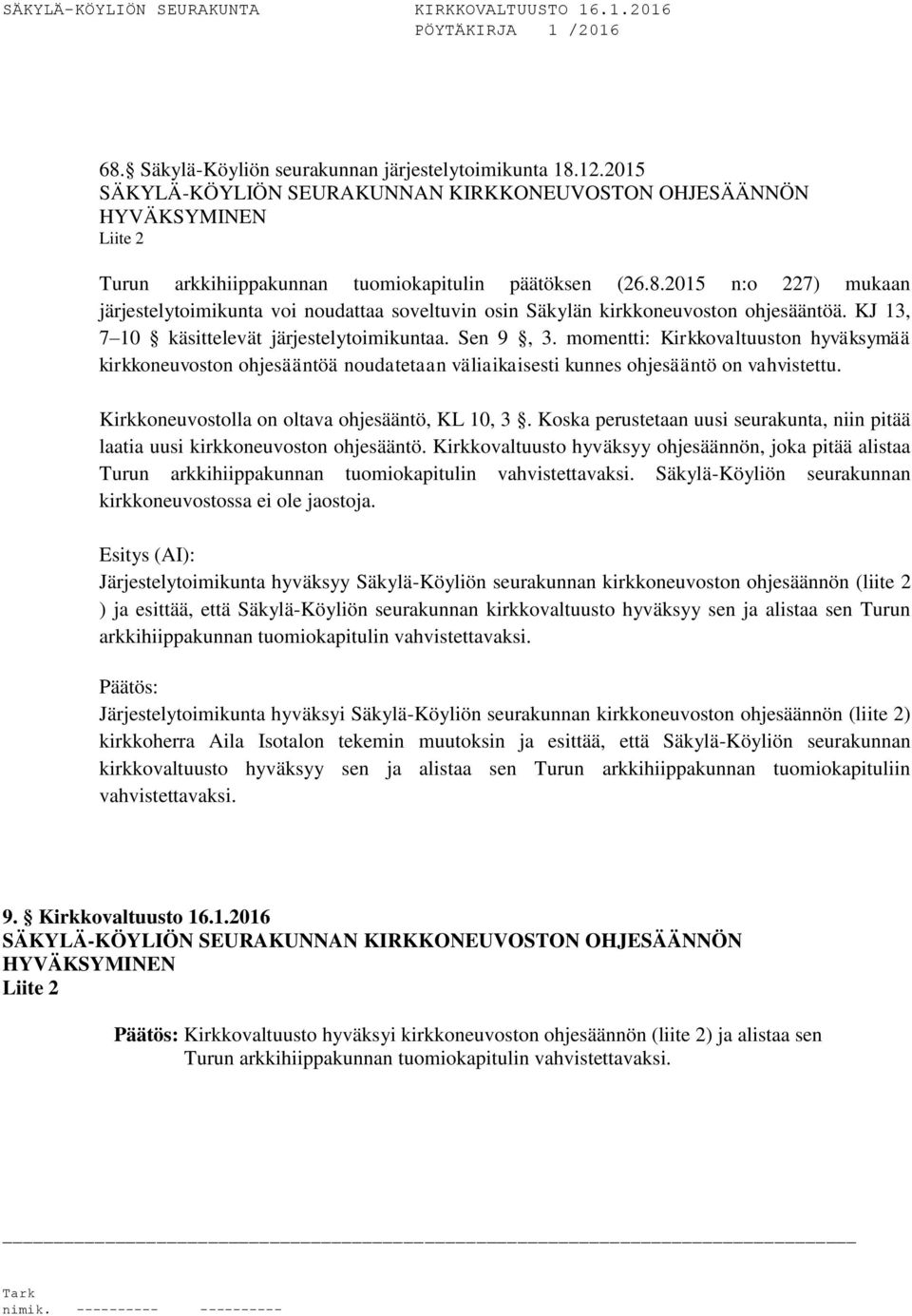 Kirkkoneuvostolla on oltava ohjesääntö, KL 10, 3. Koska perustetaan uusi seurakunta, niin pitää laatia uusi kirkkoneuvoston ohjesääntö.