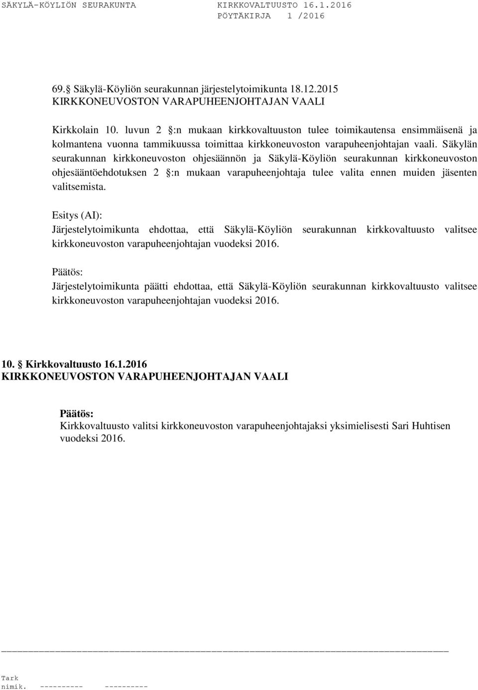 Säkylän seurakunnan kirkkoneuvoston ohjesäännön ja Säkylä-Köyliön seurakunnan kirkkoneuvoston ohjesääntöehdotuksen 2 :n mukaan varapuheenjohtaja tulee valita ennen muiden jäsenten valitsemista.