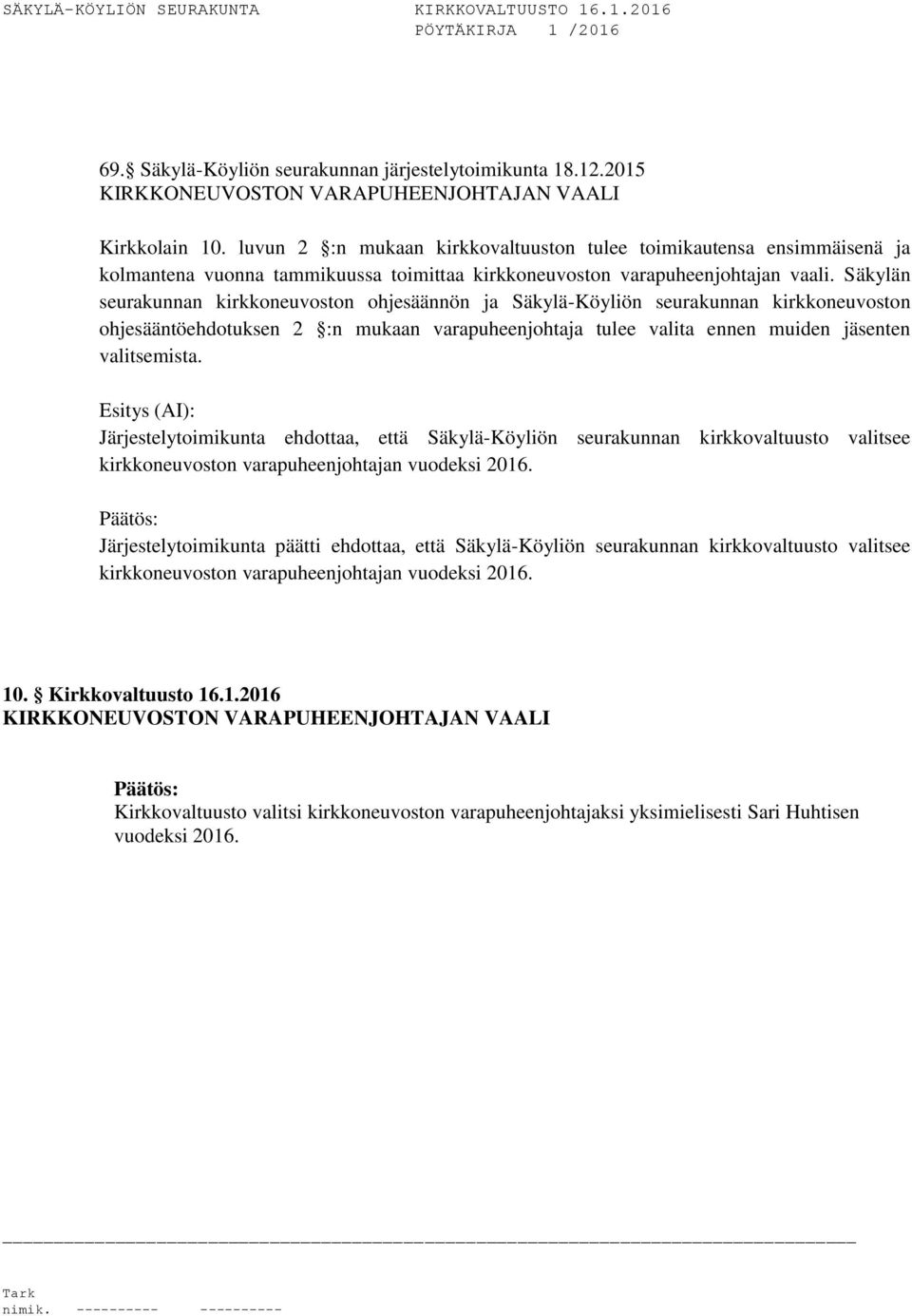 Säkylän seurakunnan kirkkoneuvoston ohjesäännön ja Säkylä-Köyliön seurakunnan kirkkoneuvoston ohjesääntöehdotuksen 2 :n mukaan varapuheenjohtaja tulee valita ennen muiden jäsenten valitsemista.