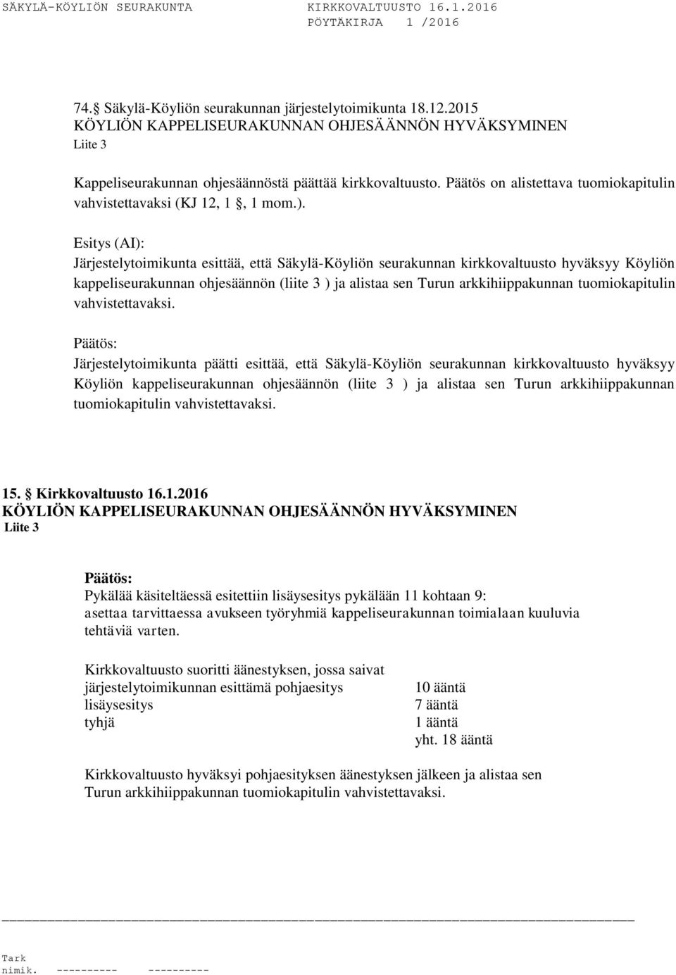 Järjestelytoimikunta esittää, että Säkylä-Köyliön seurakunnan kirkkovaltuusto hyväksyy Köyliön kappeliseurakunnan ohjesäännön (liite 3 ) ja alistaa sen Turun arkkihiippakunnan tuomiokapitulin