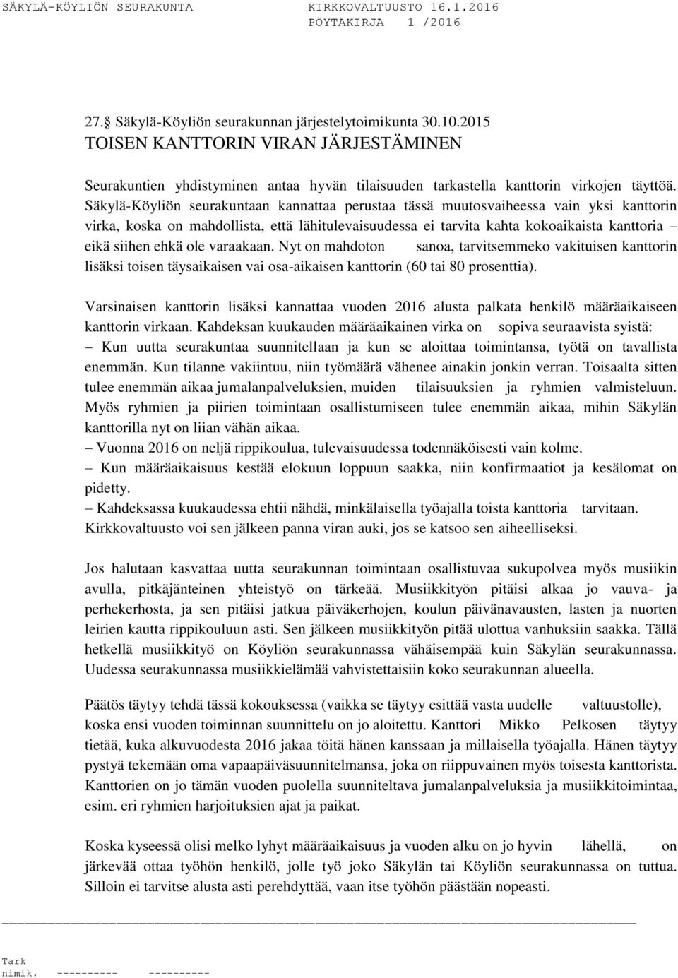 ole varaakaan. Nyt on mahdoton sanoa, tarvitsemmeko vakituisen kanttorin lisäksi toisen täysaikaisen vai osa-aikaisen kanttorin (60 tai 80 prosenttia).