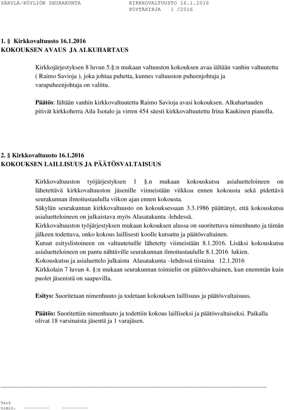 Iältään vanhin kirkkovaltuutettu Raimo Savioja avasi kokouksen. Alkuhartauden pitivät kirkkoherra Aila Isotalo ja virren 454 säesti kirkkovaltuutettu Irina Kaukinen pianolla. 2. Kirkkovaltuusto 16