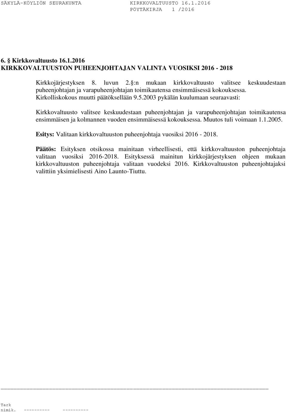 2003 pykälän kuulumaan seuraavasti: Kirkkovaltuusto valitsee keskuudestaan puheenjohtajan ja varapuheenjohtajan toimikautensa ensimmäisen ja kolmannen vuoden ensimmäisessä kokouksessa.