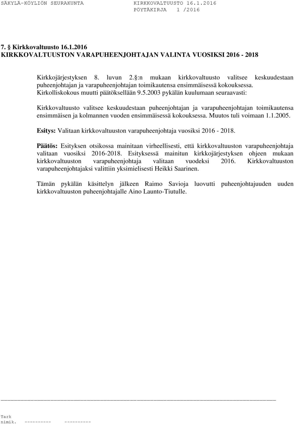 2003 pykälän kuulumaan seuraavasti: Kirkkovaltuusto valitsee keskuudestaan puheenjohtajan ja varapuheenjohtajan toimikautensa ensimmäisen ja kolmannen vuoden ensimmäisessä kokouksessa.