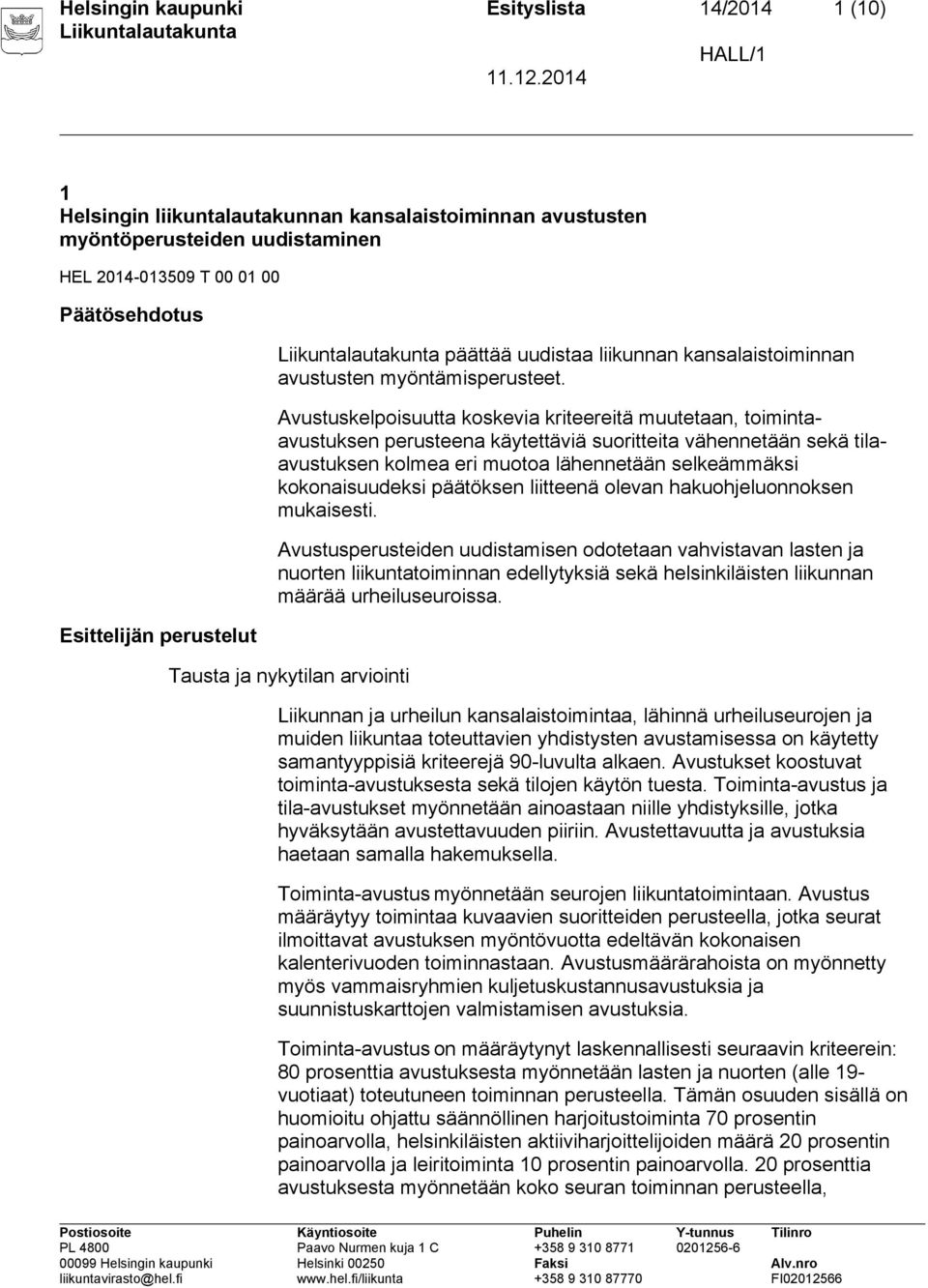 Avustuskelpoisuutta koskevia kriteereitä muutetaan, toimintaavustuksen perusteena käytettäviä suoritteita vähennetään sekä tilaavustuksen kolmea eri muotoa lähennetään selkeämmäksi kokonaisuudeksi