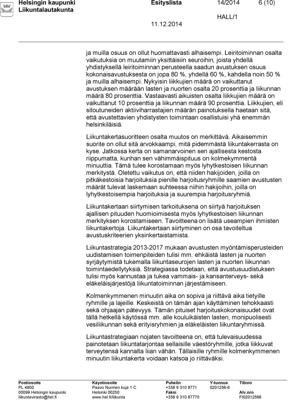 kahdella noin 50 % ja muilla alhaisempi. Nykyisin liikkujien määrä on vaikuttanut avustuksen määrään lasten ja nuorten osalta 20 prosenttia ja liikunnan määrä 80 prosenttia.