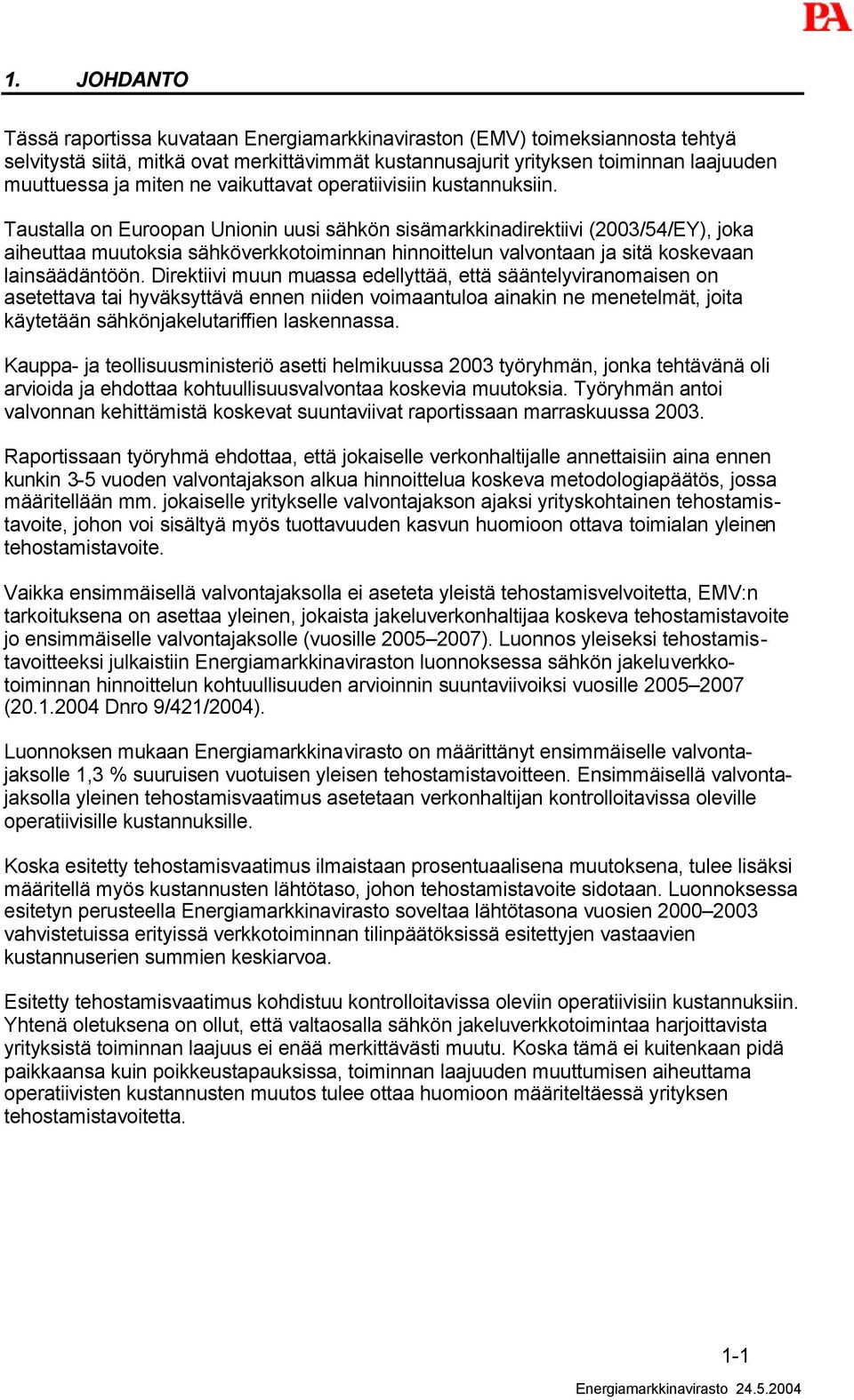 Taustalla on Euroopan Unionin uusi sähkön sisämarkkinadirektiivi (2003/54/EY), joka aiheuttaa muutoksia sähköverkkotoiminnan hinnoittelun valvontaan ja sitä koskevaan lainsäädäntöön.