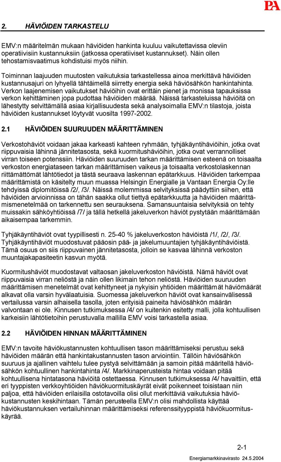 Toiminnan laajuuden muutosten vaikutuksia tarkastellessa ainoa merkittävä häviöiden kustannusajuri on lyhyellä tähtäimellä siirretty energia sekä häviösähkön hankintahinta.