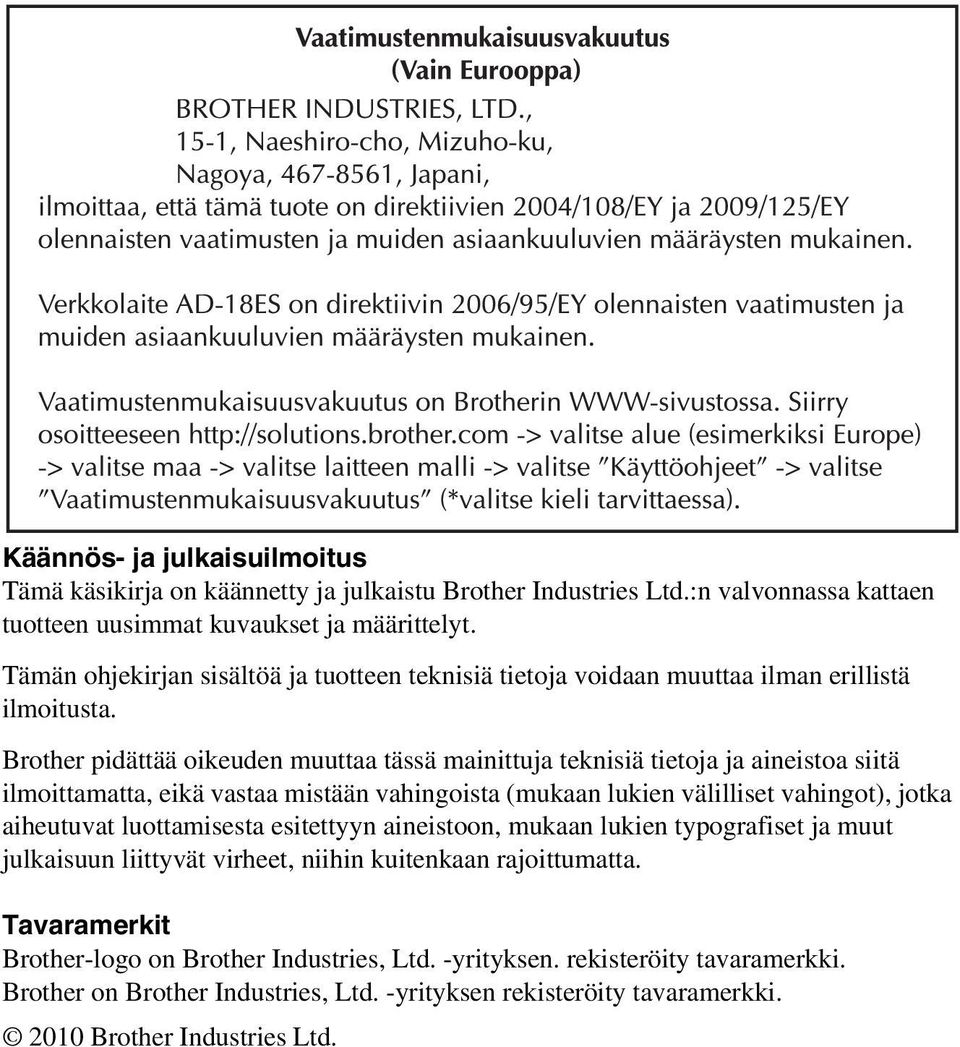 Brother pidättää oikeuden muuttaa tässä mainittuja teknisiä tietoja ja aineistoa siitä ilmoittamatta, eikä vastaa mistään vahingoista (mukaan lukien välilliset vahingot), jotka aiheutuvat