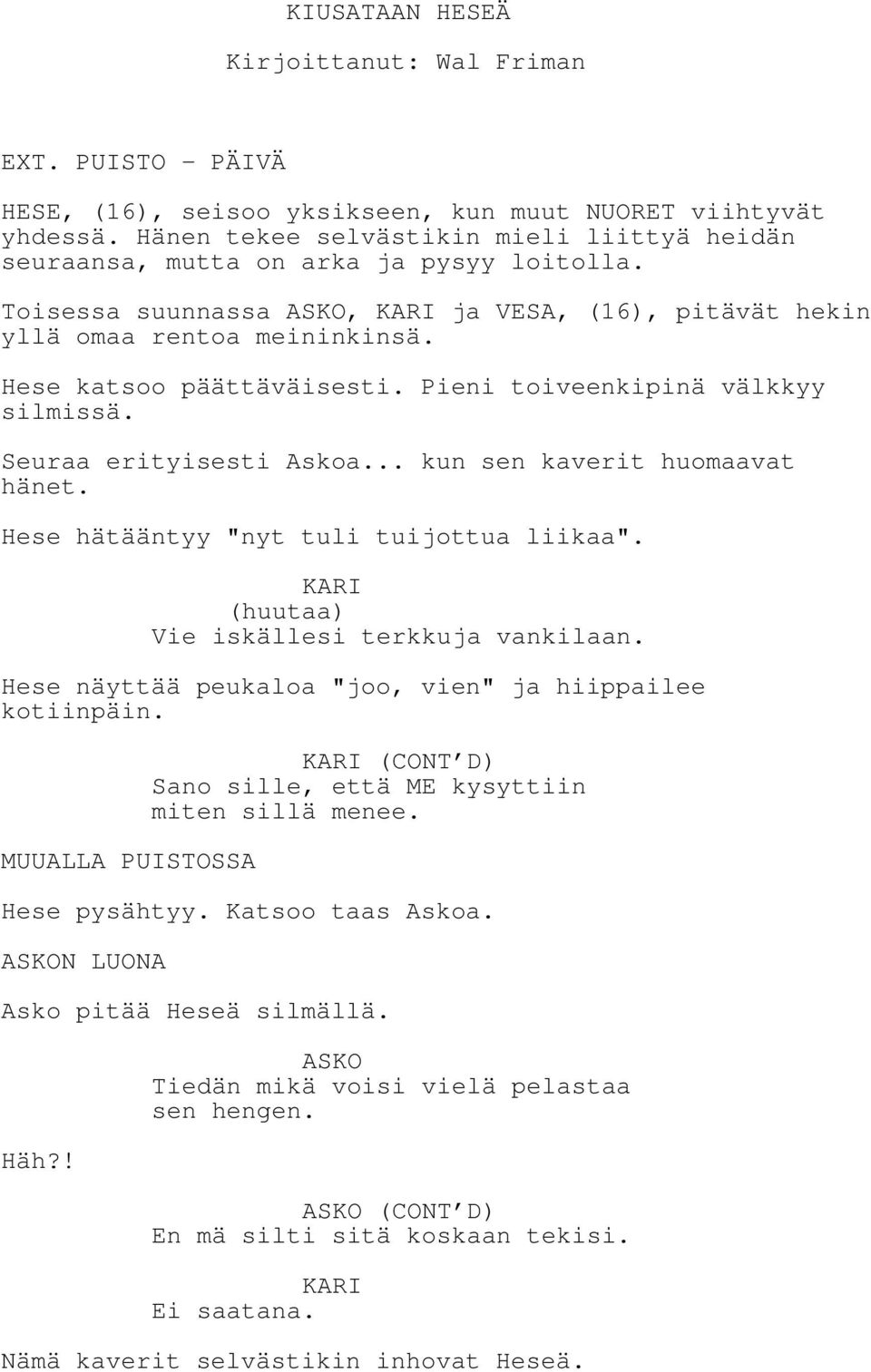 Pieni toiveenkipinä välkkyy silmissä. Seuraa erityisesti Askoa... kun sen kaverit huomaavat hänet. Hese hätääntyy "nyt tuli tuijottua liikaa". (huutaa) Vie iskällesi terkkuja vankilaan.