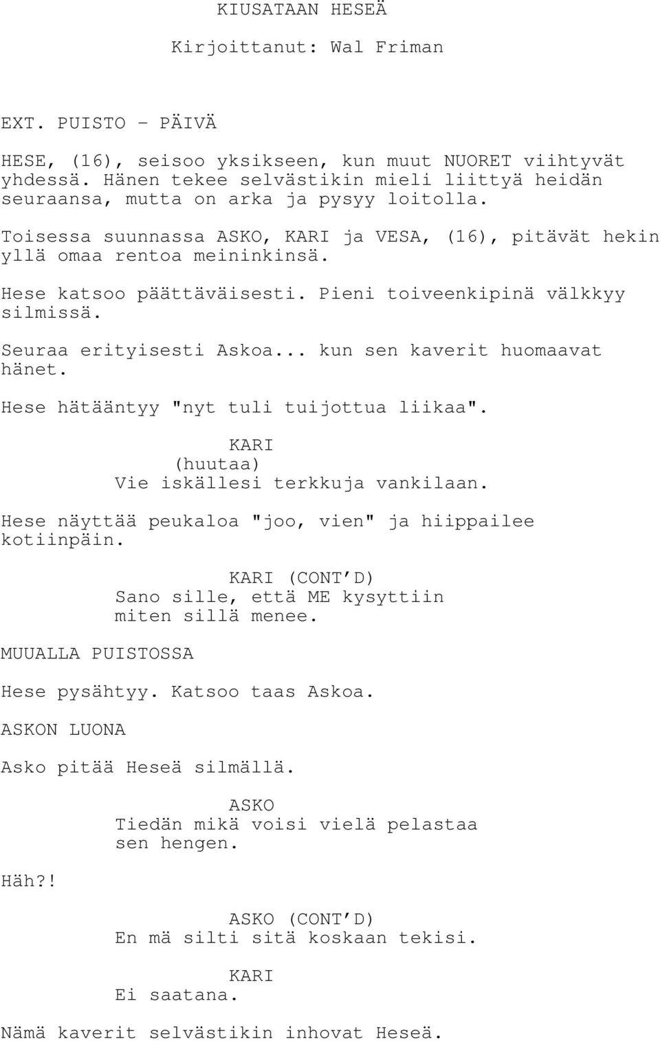 Pieni toiveenkipinä välkkyy silmissä. Seuraa erityisesti Askoa... kun sen kaverit huomaavat hänet. Hese hätääntyy "nyt tuli tuijottua liikaa". (huutaa) Vie iskällesi terkkuja vankilaan.