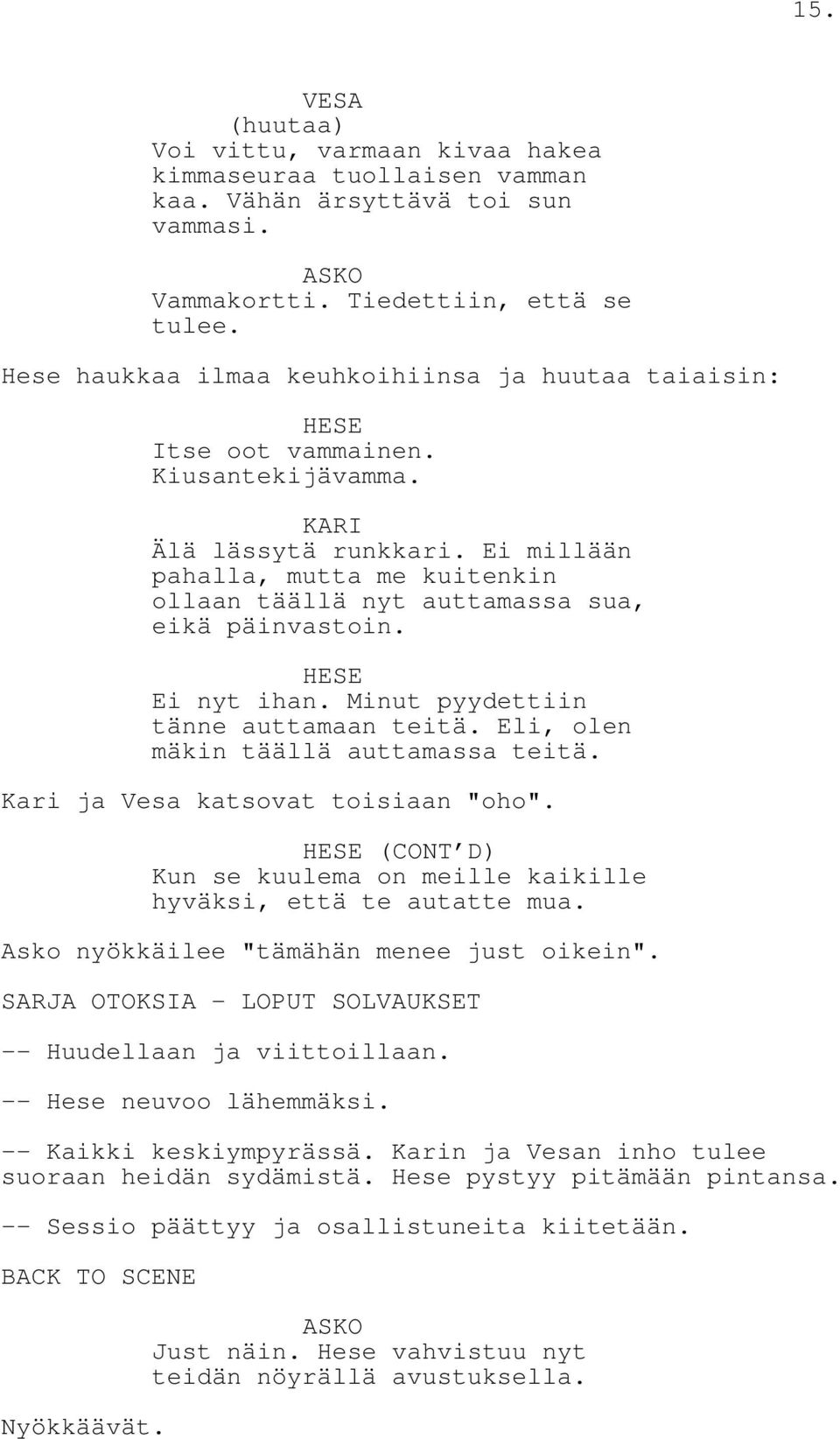 Ei millään pahalla, mutta me kuitenkin ollaan täällä nyt auttamassa sua, eikä päinvastoin. Ei nyt ihan. Minut pyydettiin tänne auttamaan teitä. Eli, olen mäkin täällä auttamassa teitä.