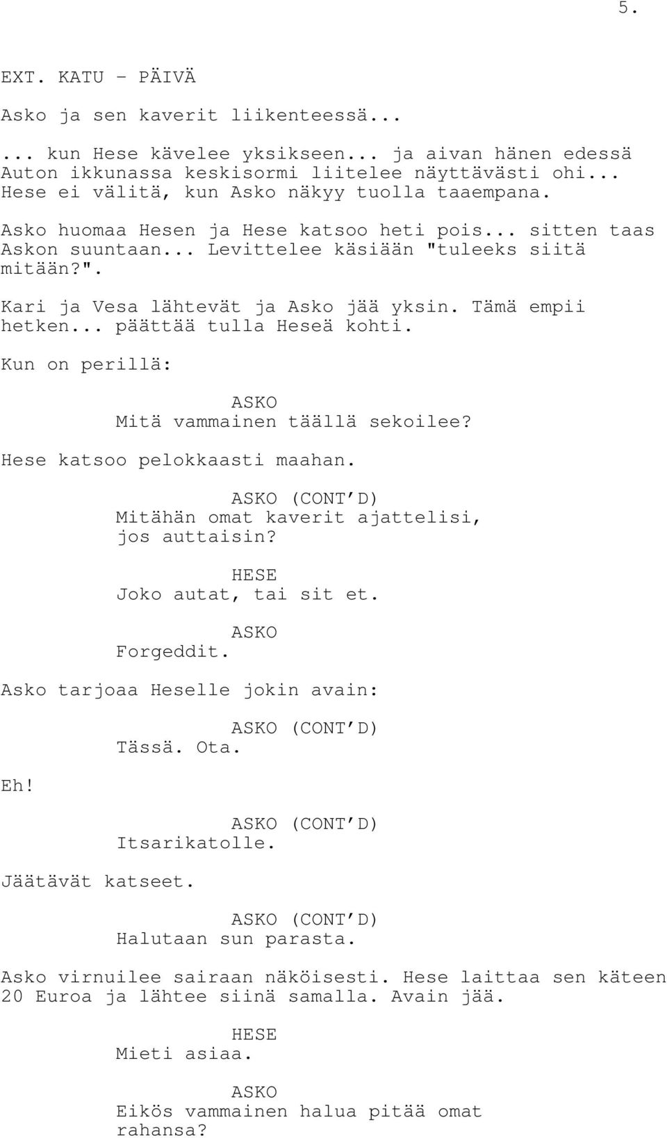 Tämä empii hetken... päättää tulla Heseä kohti. Kun on perillä: Mitä vammainen täällä sekoilee? Hese katsoo pelokkaasti maahan. (CONT D) Mitähän omat kaverit ajattelisi, jos auttaisin?