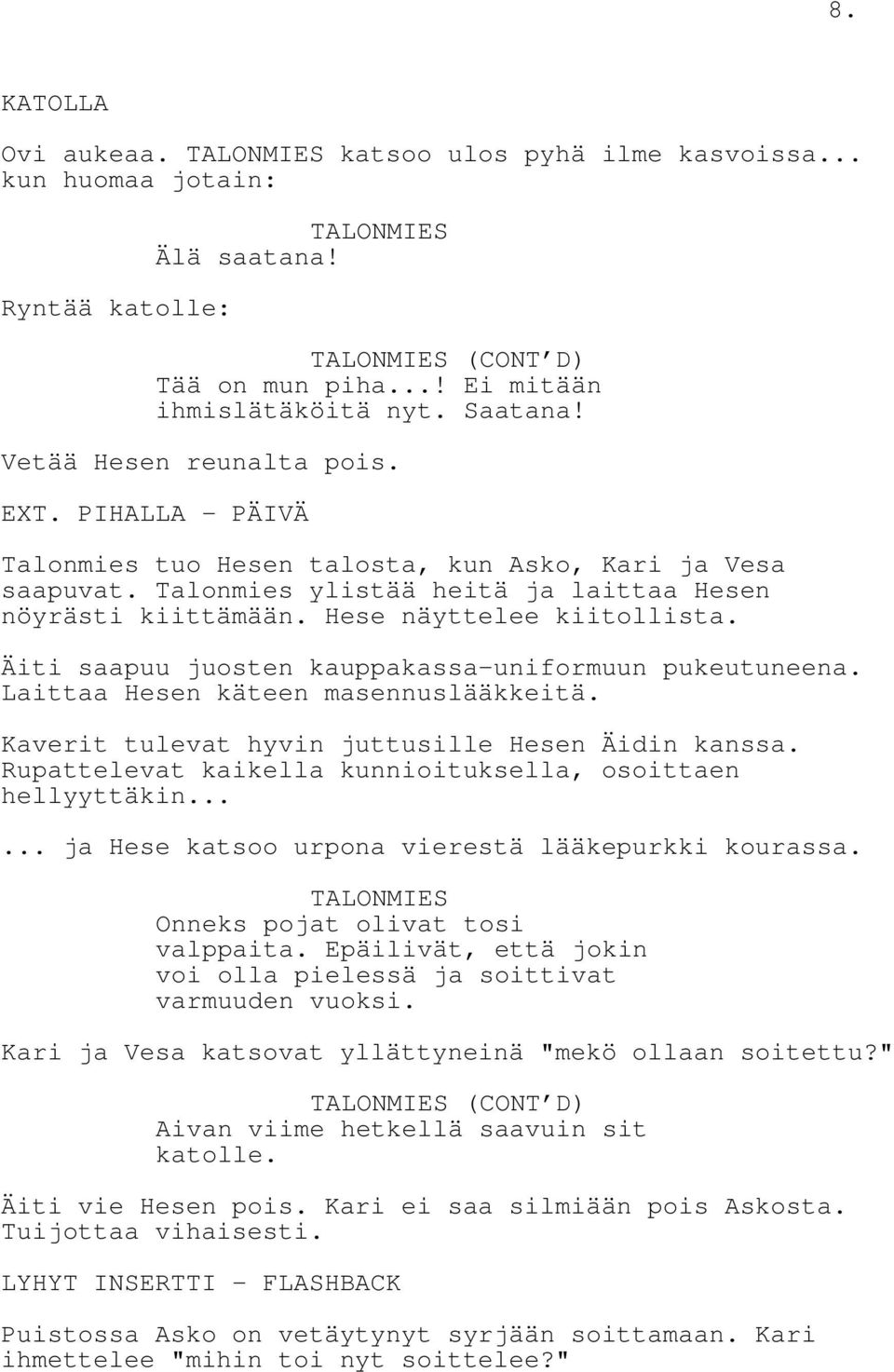 Hese näyttelee kiitollista. Äiti saapuu juosten kauppakassa-uniformuun pukeutuneena. Laittaa Hesen käteen masennuslääkkeitä. Kaverit tulevat hyvin juttusille Hesen Äidin kanssa.