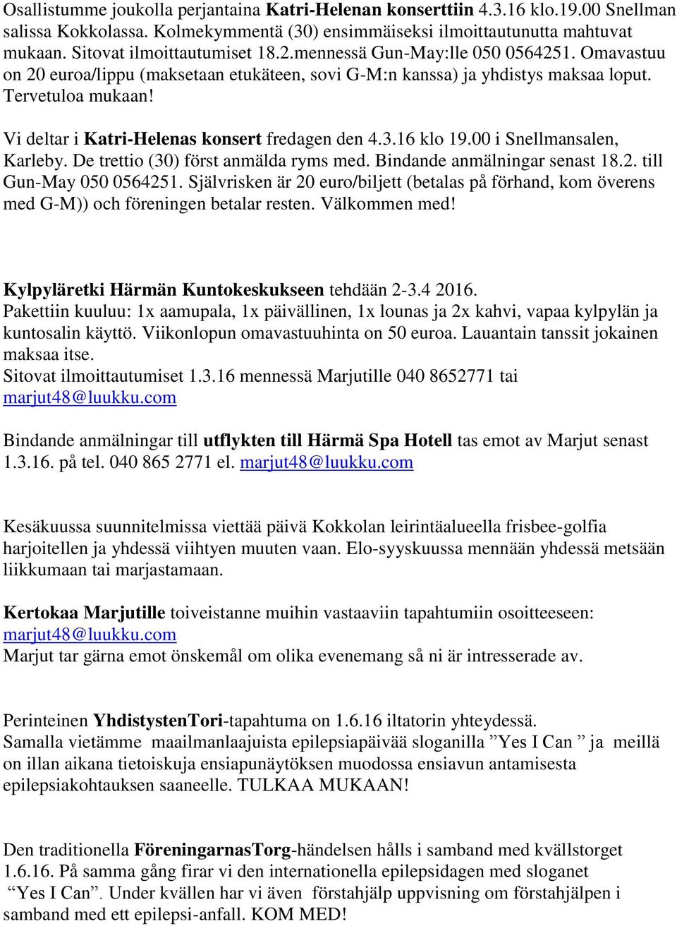 Vi deltar i Katri-Helenas konsert fredagen den 4.3.16 klo 19.00 i Snellmansalen, Karleby. De trettio (30) först anmälda ryms med. Bindande anmälningar senast 18.2. till Gun-May 050 0564251.