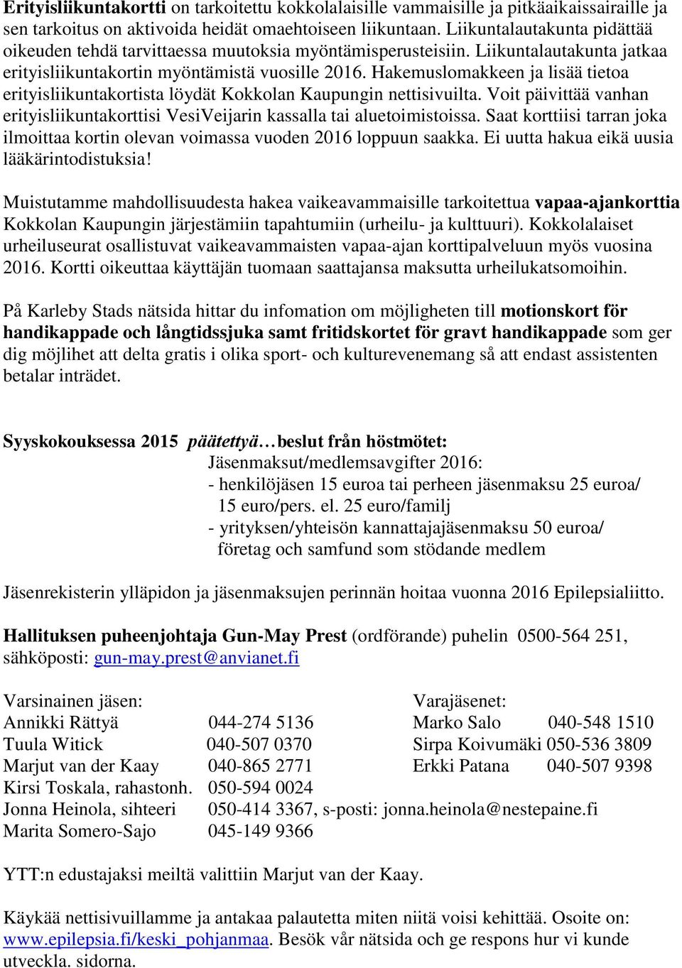 Hakemuslomakkeen ja lisää tietoa erityisliikuntakortista löydät Kokkolan Kaupungin nettisivuilta. Voit päivittää vanhan erityisliikuntakorttisi VesiVeijarin kassalla tai aluetoimistoissa.
