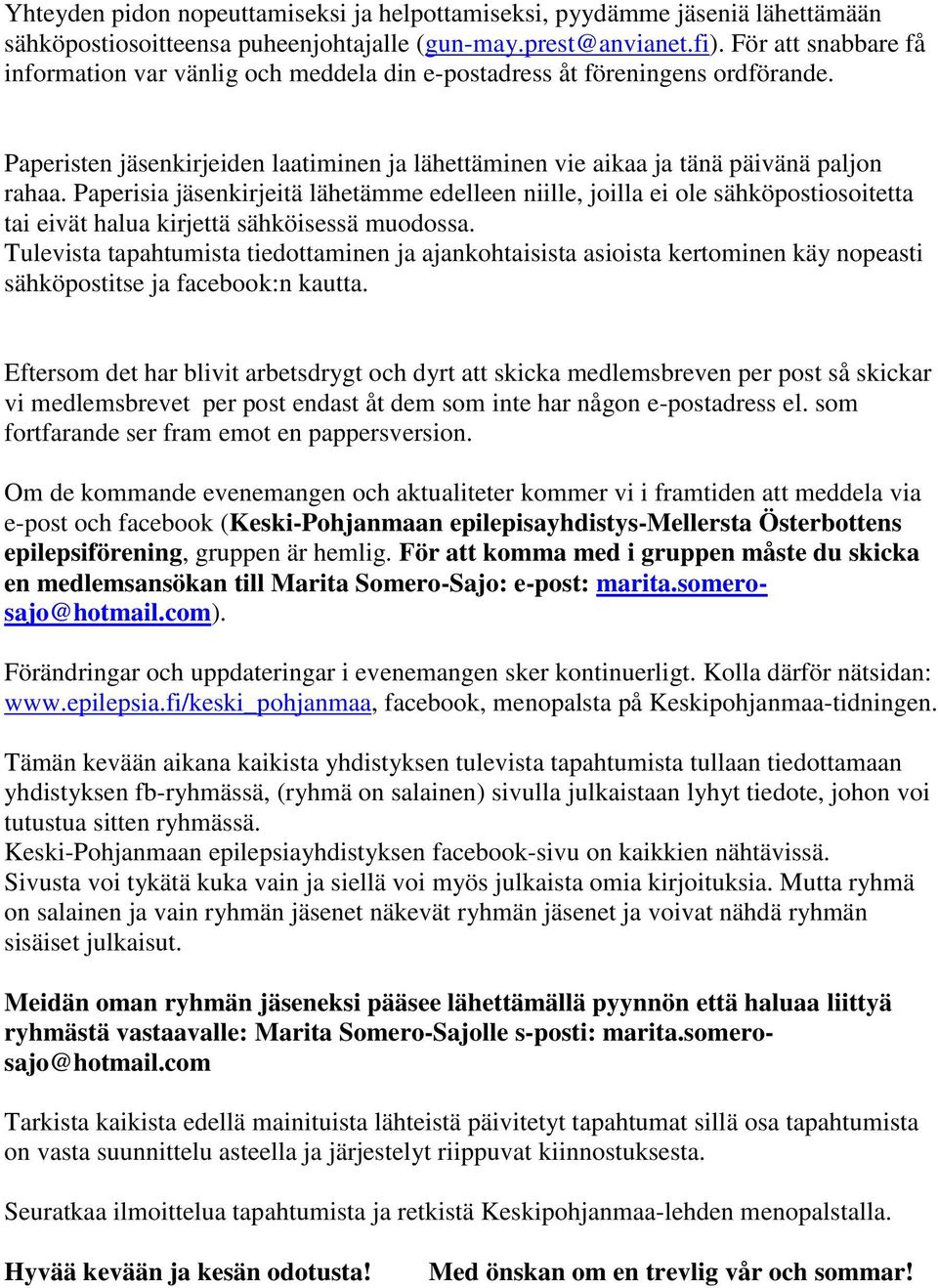 Paperisia jäsenkirjeitä lähetämme edelleen niille, joilla ei ole sähköpostiosoitetta tai eivät halua kirjettä sähköisessä muodossa.