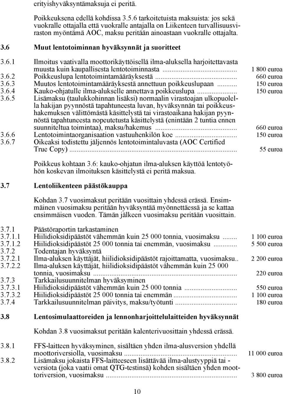 6 Muut lentotoiminnan hyväksynnät ja suoritteet 3.6.1 Ilmoitus vaativalla moottorikäyttöisellä ilma-aluksella harjoitettavasta muusta kuin kaupallisesta lentotoiminnasta... 1 800 euroa 3.6.2 Poikkeuslupa lentotoimintamääräyksestä.