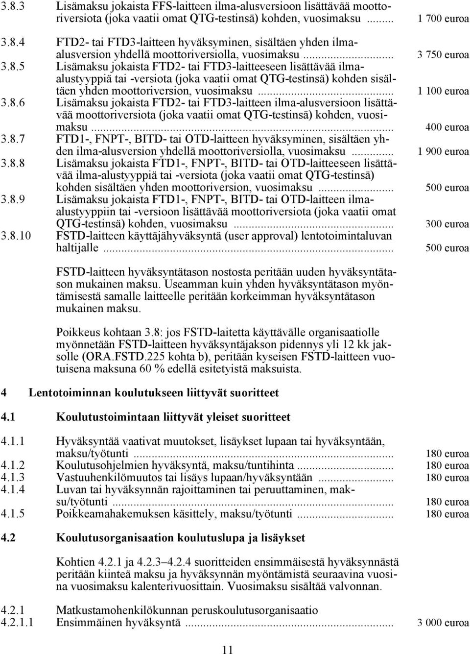 .. 3.8.7 FTD1-, FNPT-, BITD- tai OTD-laitteen hyväksyminen, sisältäen yhden ilma-alusversion yhdellä moottoriversiolla, vuosimaksu... 3.8.8 Lisämaksu jokaista FTD1-, FNPT-, BITD- tai OTD-laitteeseen lisättävää ilma-alustyyppiä tai -versiota (joka vaatii omat QTG-testinsä) kohden sisältäen yhden moottoriversion, vuosimaksu.