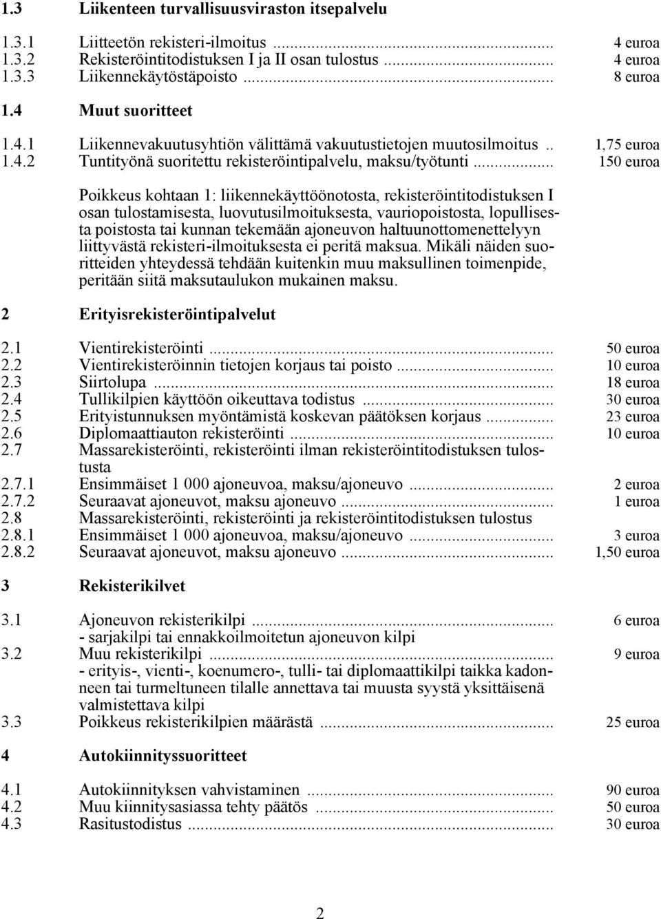 .. 150 euroa Poikkeus kohtaan 1: liikennekäyttöönotosta, rekisteröintitodistuksen I osan tulostamisesta, luovutusilmoituksesta, vauriopoistosta, lopullisesta poistosta tai kunnan tekemään ajoneuvon