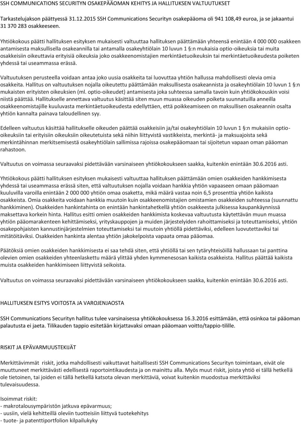 Yhtiökokous päätti hallituksen esityksen mukaisesti valtuuttaa hallituksen päättämään yhteensä enintään 4 000 000 osakkeen antamisesta maksullisella osakeannilla tai antamalla osakeyhtiölain 10 luvun