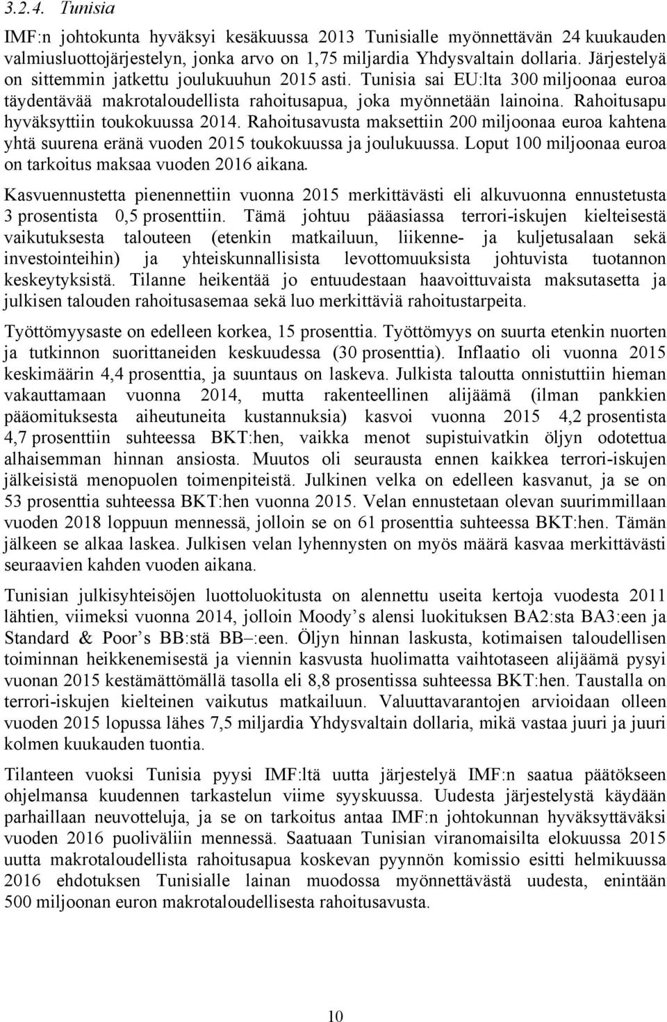 Rahoitusapu hyväksyttiin toukokuussa 2014. Rahoitusavusta maksettiin 200 miljoonaa euroa kahtena yhtä suurena eränä vuoden 2015 toukokuussa ja joulukuussa.