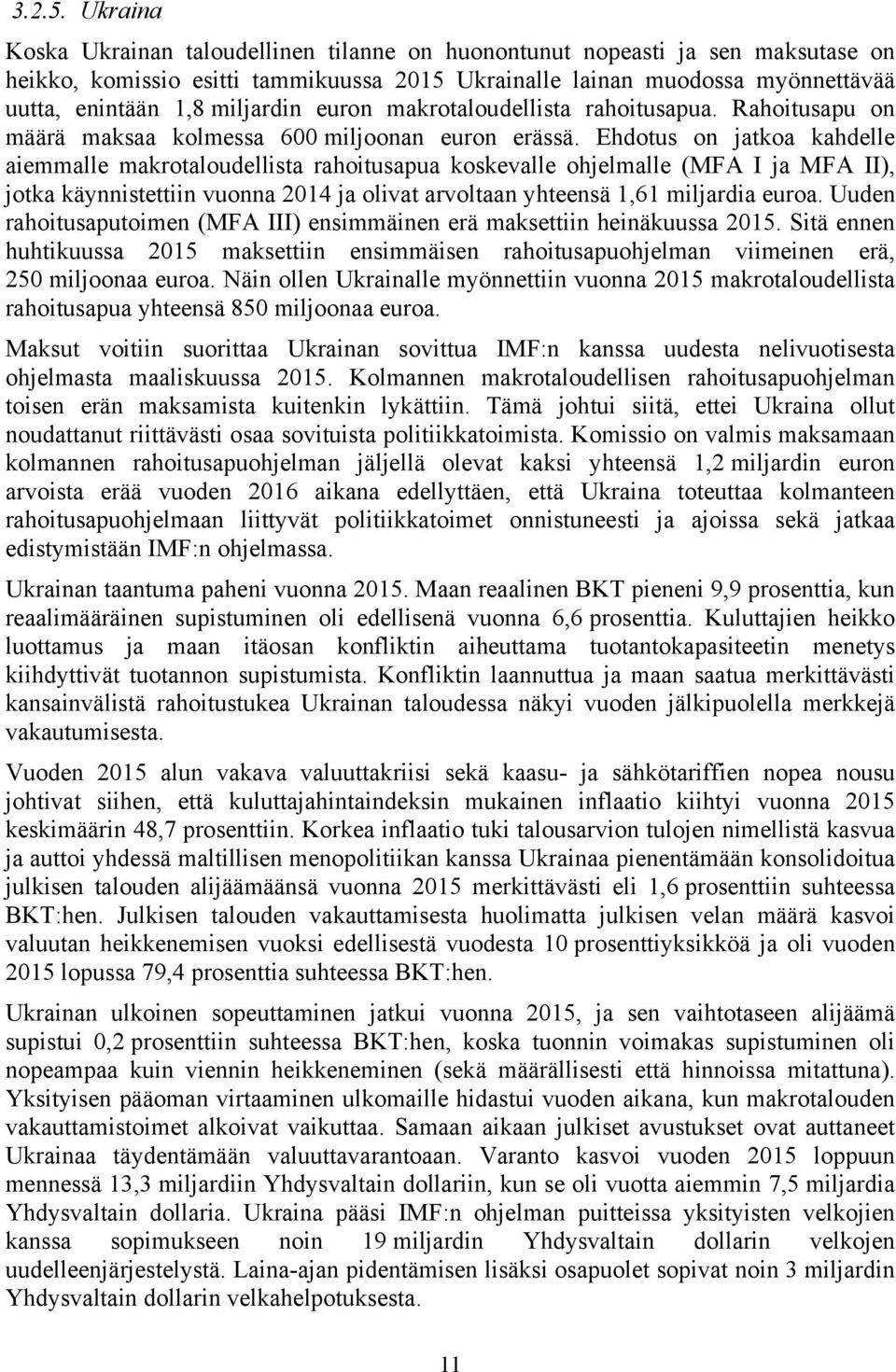 euron makrotaloudellista rahoitusapua. Rahoitusapu on määrä maksaa kolmessa 600 miljoonan euron erässä.