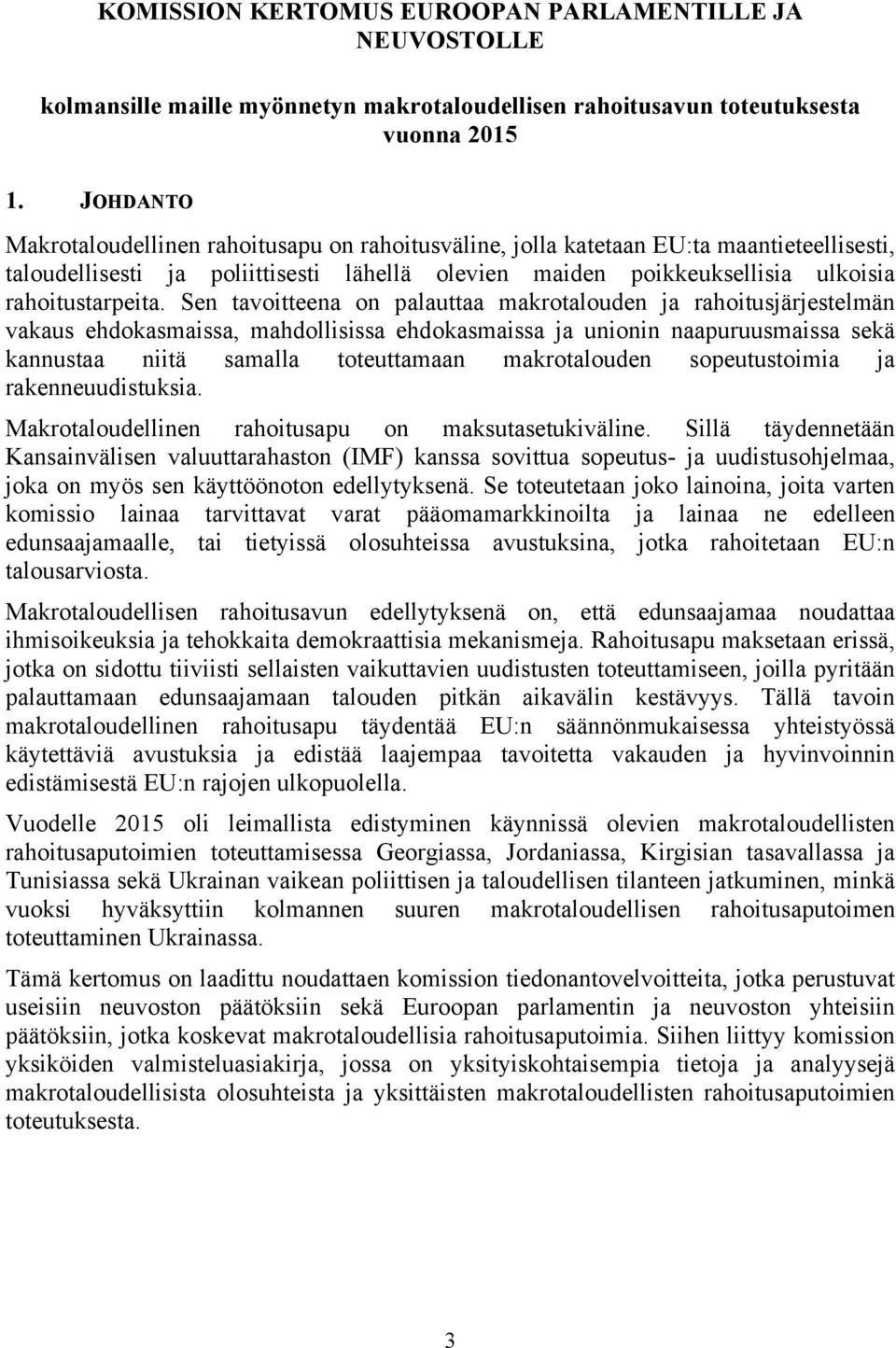 Sen tavoitteena on palauttaa makrotalouden ja rahoitusjärjestelmän vakaus ehdokasmaissa, mahdollisissa ehdokasmaissa ja unionin naapuruusmaissa sekä kannustaa niitä samalla toteuttamaan makrotalouden