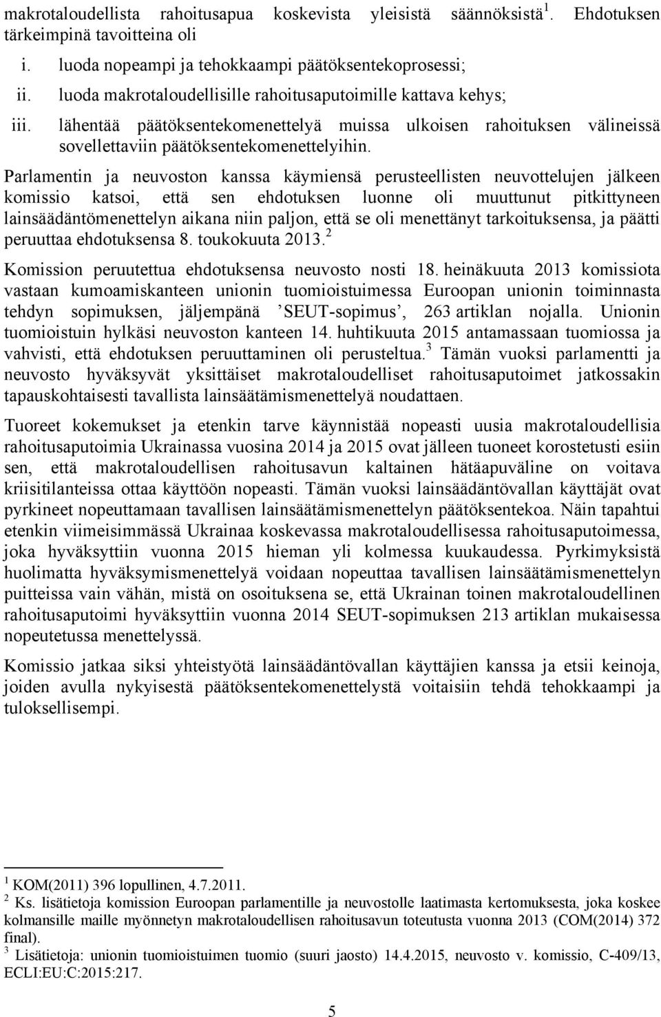 Parlamentin ja neuvoston kanssa käymiensä perusteellisten neuvottelujen jälkeen komissio katsoi, että sen ehdotuksen luonne oli muuttunut pitkittyneen lainsäädäntömenettelyn aikana niin paljon, että