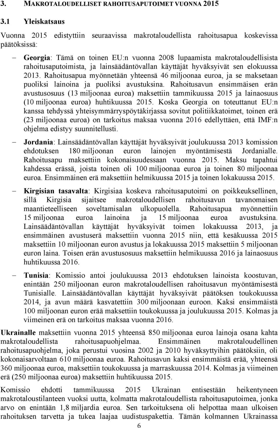 rahoitusaputoimista, ja lainsäädäntövallan käyttäjät hyväksyivät sen elokuussa 2013. Rahoitusapua myönnetään yhteensä 46 miljoonaa euroa, ja se maksetaan puoliksi lainoina ja puoliksi avustuksina.