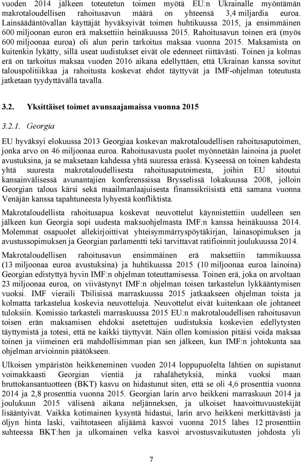 Rahoitusavun toinen erä (myös 600 miljoonaa euroa) oli alun perin tarkoitus maksaa vuonna 2015. Maksamista on kuitenkin lykätty, sillä useat uudistukset eivät ole edenneet riittävästi.