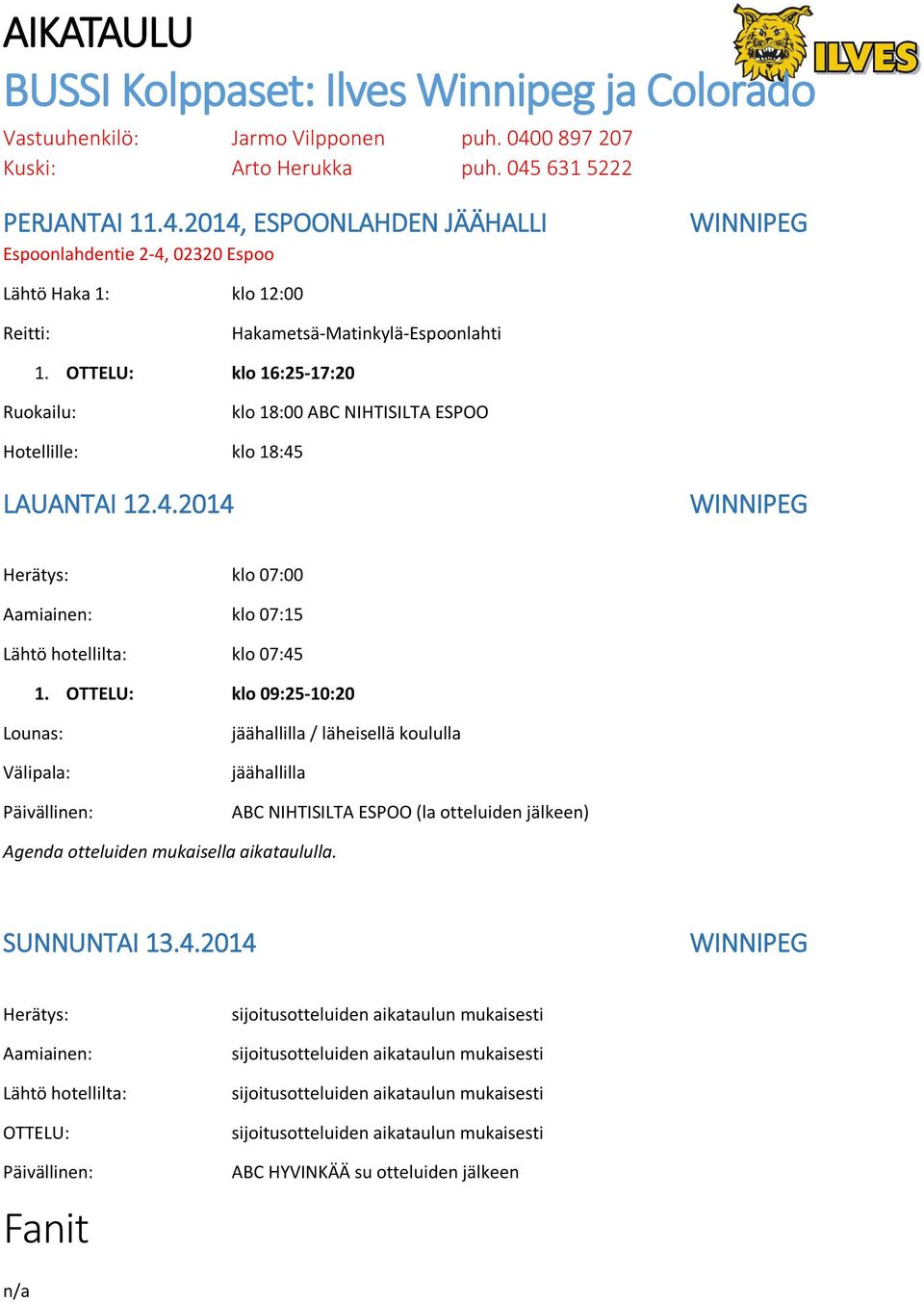 OTTELU: klo 16:25-17:20 Ruokailu: klo 18:00 ABC NIHTISILTA ESPOO Hotellille: klo 18:45 LAUANTAI 12.4.2014 WINNIPEG Herätys: klo 07:00 Aamiainen: klo 07:15 Lähtö hotellilta: klo 07:45 1.