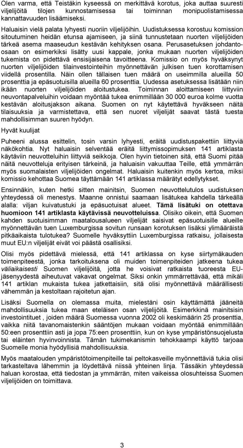 Uudistuksessa korostuu komission sitoutuminen heidän etunsa ajamiseen, ja siinä tunnustetaan nuorten viljelijöiden tärkeä asema maaseudun kestävän kehityksen osana.