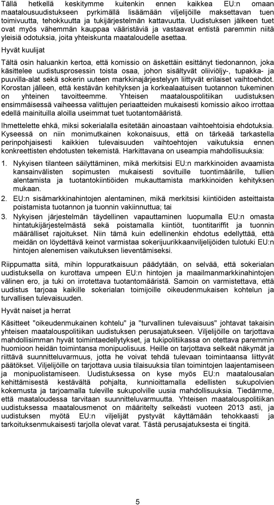 Hyvät kuulijat Tältä osin haluankin kertoa, että komissio on äskettäin esittänyt tiedonannon, joka käsittelee uudistusprosessin toista osaa, johon sisältyvät oliiviöljy-, tupakka- ja puuvilla-alat