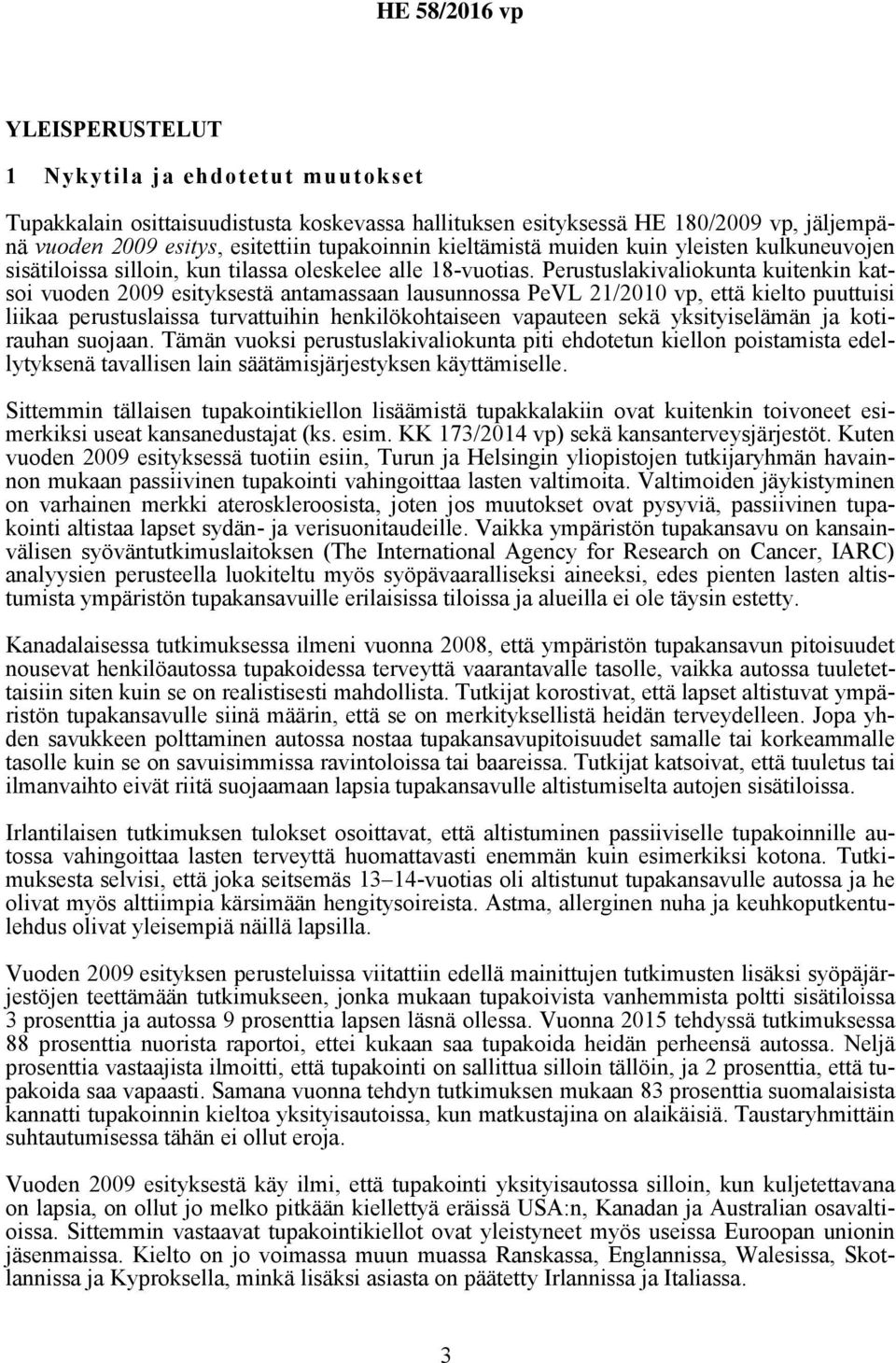 Perustuslakivaliokunta kuitenkin katsoi vuoden 2009 esityksestä antamassaan lausunnossa PeVL 21/2010 vp, että kielto puuttuisi liikaa perustuslaissa turvattuihin henkilökohtaiseen vapauteen sekä