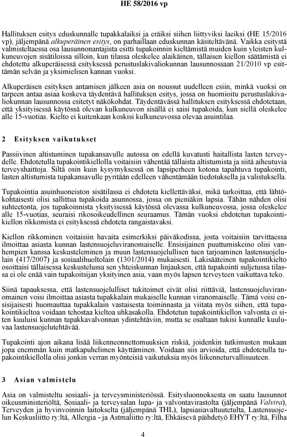 säätämistä ei ehdotettu alkuperäisessä esityksessä perustuslakivaliokunnan lausunnossaan 21/2010 vp esittämän selvän ja yksimielisen kannan vuoksi.