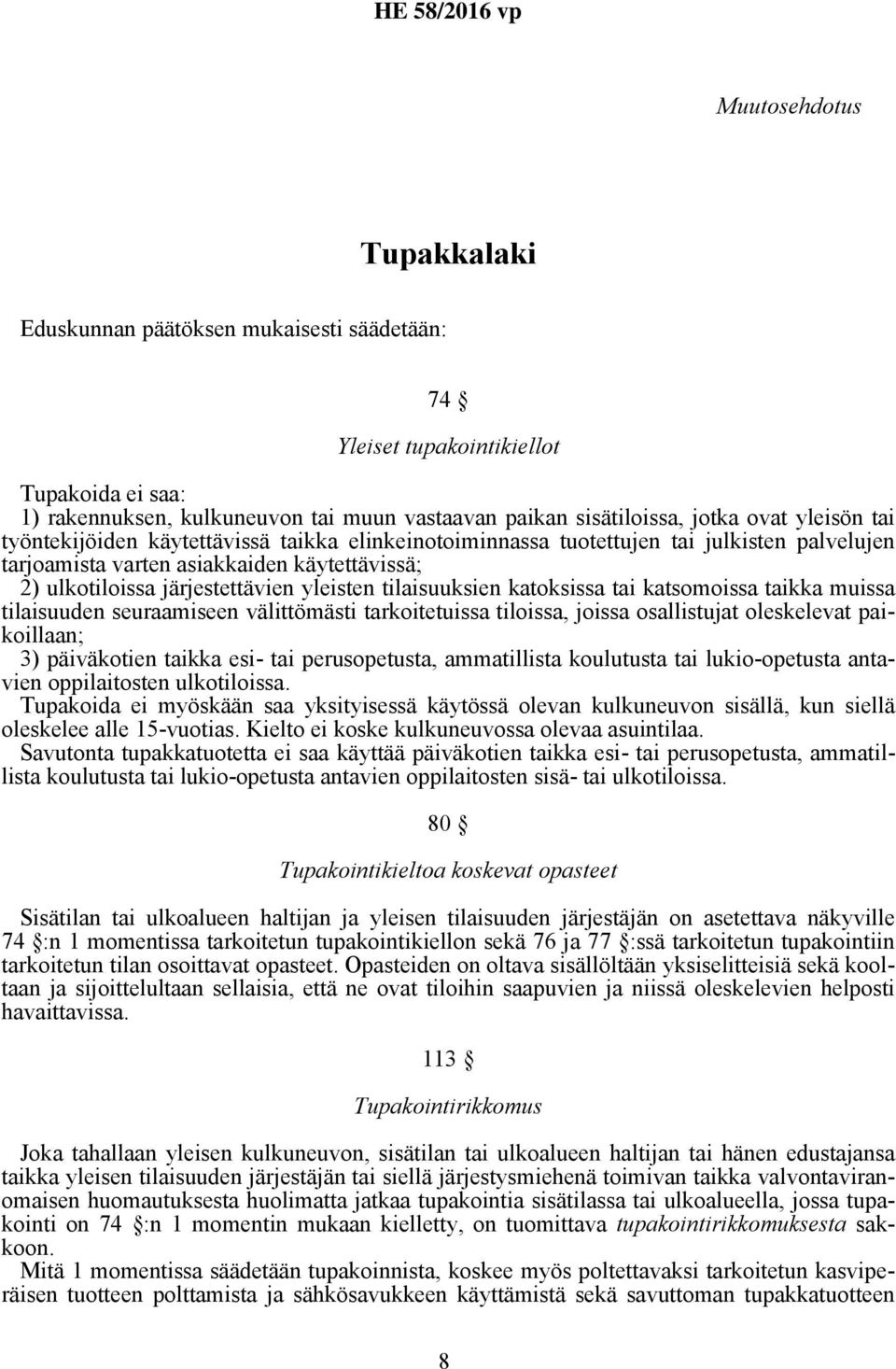 tilaisuuksien katoksissa tai katsomoissa taikka muissa tilaisuuden seuraamiseen välittömästi tarkoitetuissa tiloissa, joissa osallistujat oleskelevat paikoillaan; 3) päiväkotien taikka esi- tai