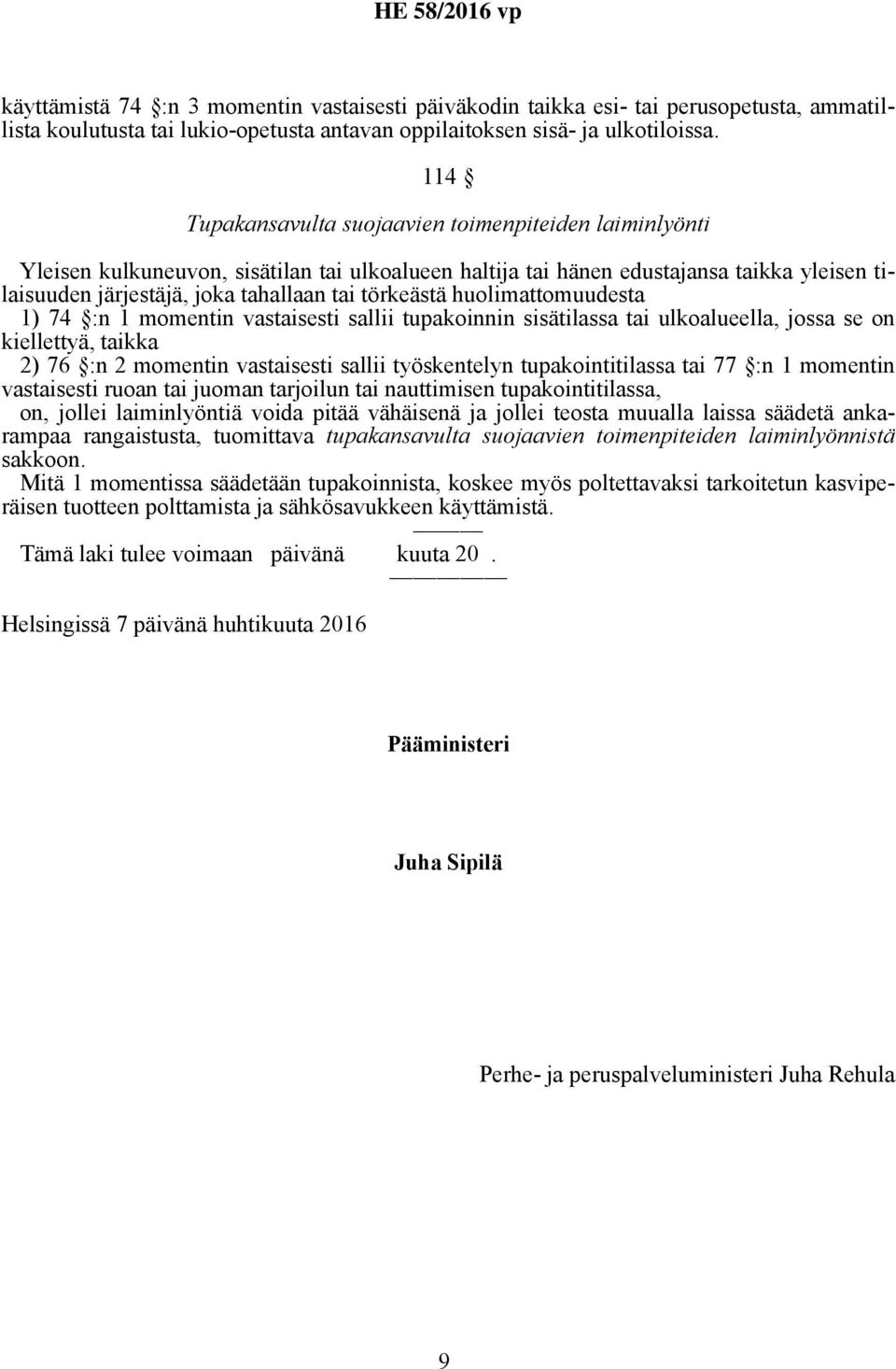 törkeästä huolimattomuudesta 1) 74 :n 1 momentin vastaisesti sallii tupakoinnin sisätilassa tai ulkoalueella, jossa se on kiellettyä, taikka 2) 76 :n 2 momentin vastaisesti sallii työskentelyn