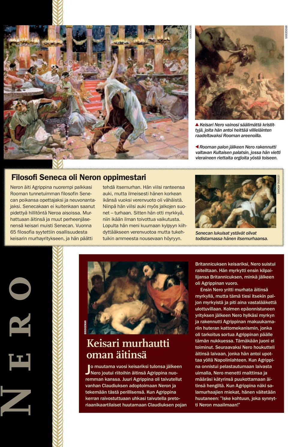 Filosofi Seneca oli Neron oppimestari Neron äiti Agrippina nuorempi palkkasi Rooman tunnetuimman filosofin Senecan poikansa opettajaksi ja neuvonantajaksi.