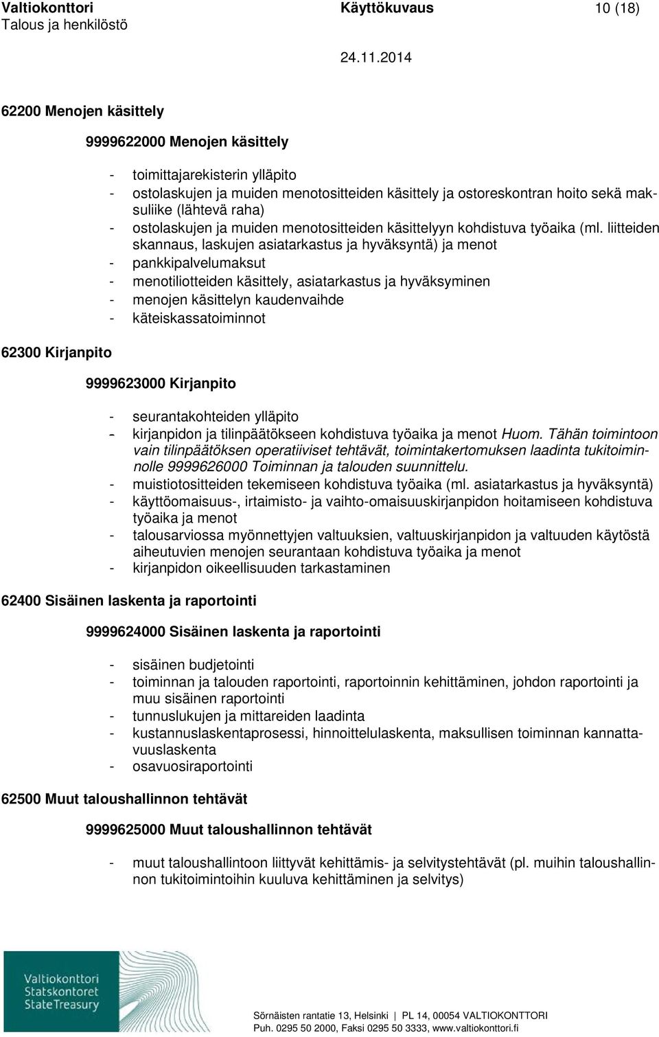 liitteiden skannaus, laskujen asiatarkastus ja hyväksyntä) ja menot - pankkipalvelumaksut - menotiliotteiden käsittely, asiatarkastus ja hyväksyminen - menojen käsittelyn kaudenvaihde -