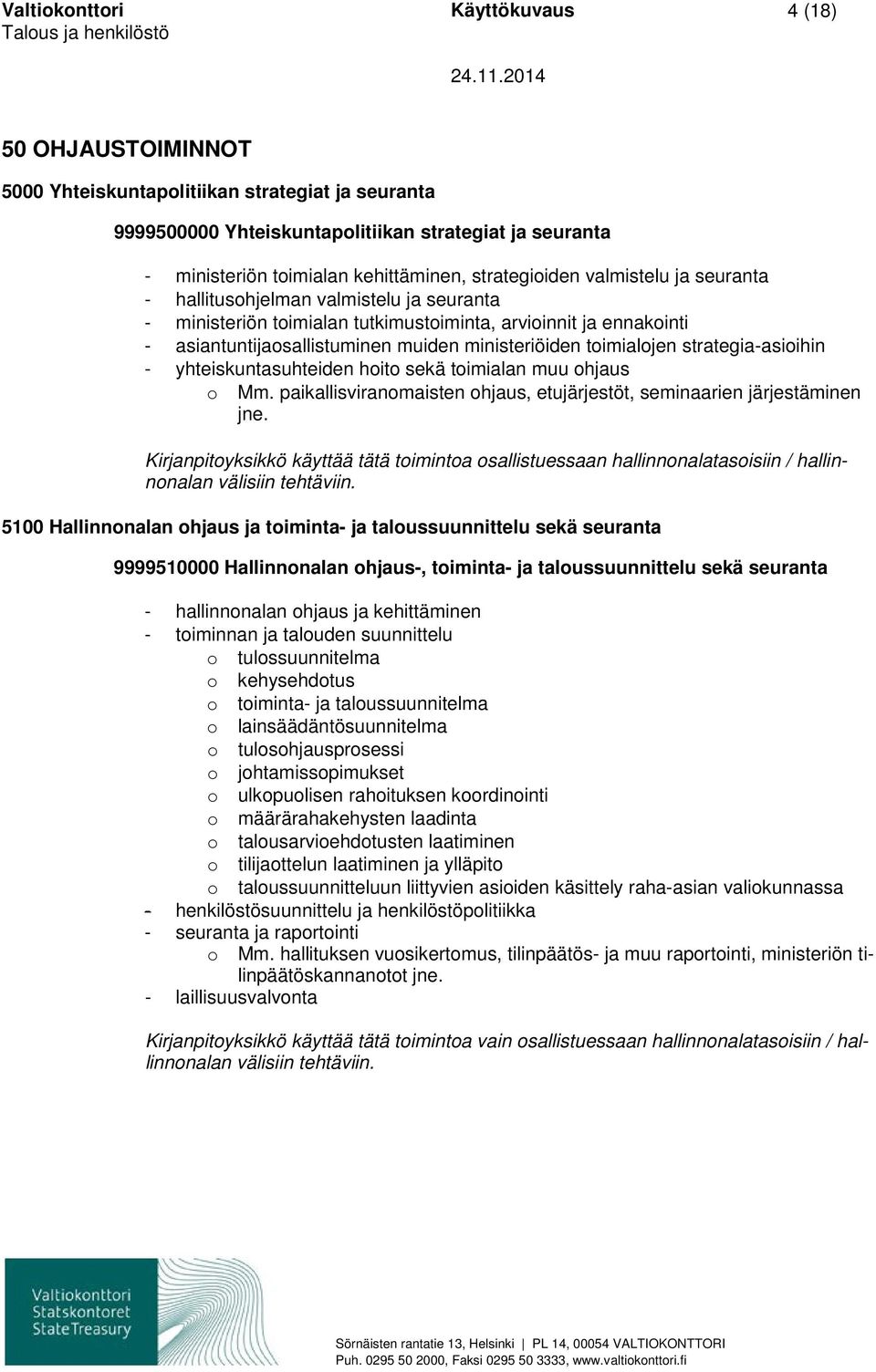 toimialojen strategia-asioihin - yhteiskuntasuhteiden hoito sekä toimialan muu ohjaus o Mm. paikallisviranomaisten ohjaus, etujärjestöt, seminaarien järjestäminen jne.