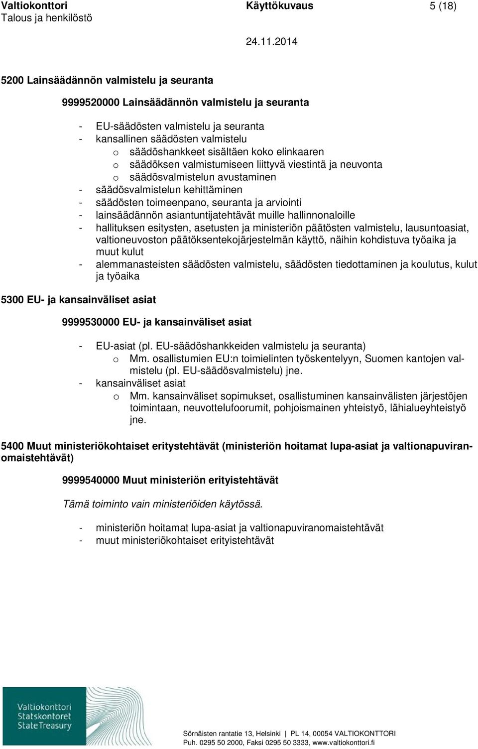 ja arviointi - lainsäädännön asiantuntijatehtävät muille hallinnonaloille - hallituksen esitysten, asetusten ja ministeriön päätösten valmistelu, lausuntoasiat, valtioneuvoston