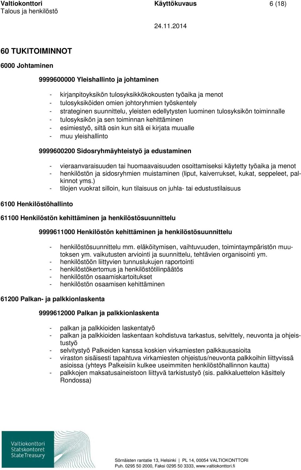 kun sitä ei kirjata muualle - muu yleishallinto 9999600200 Sidosryhmäyhteistyö ja edustaminen - vieraanvaraisuuden tai huomaavaisuuden osoittamiseksi käytetty työaika ja menot - henkilöstön ja