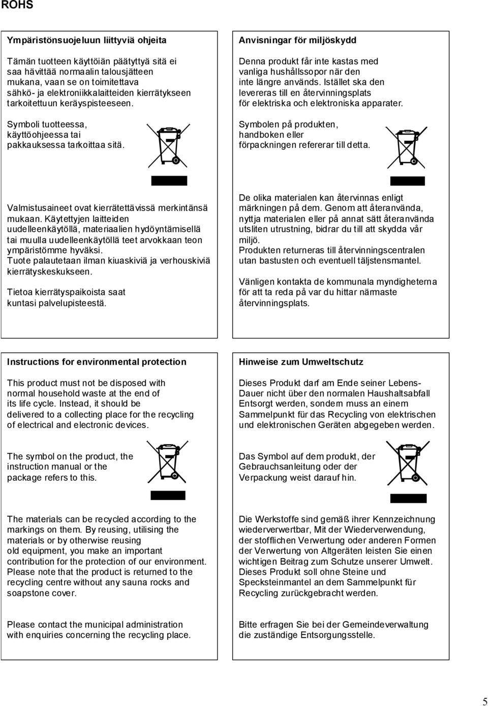 Anvisningar för miljöskydd Denna produkt får inte kastas med vanliga hushållssopor när den inte längre används.