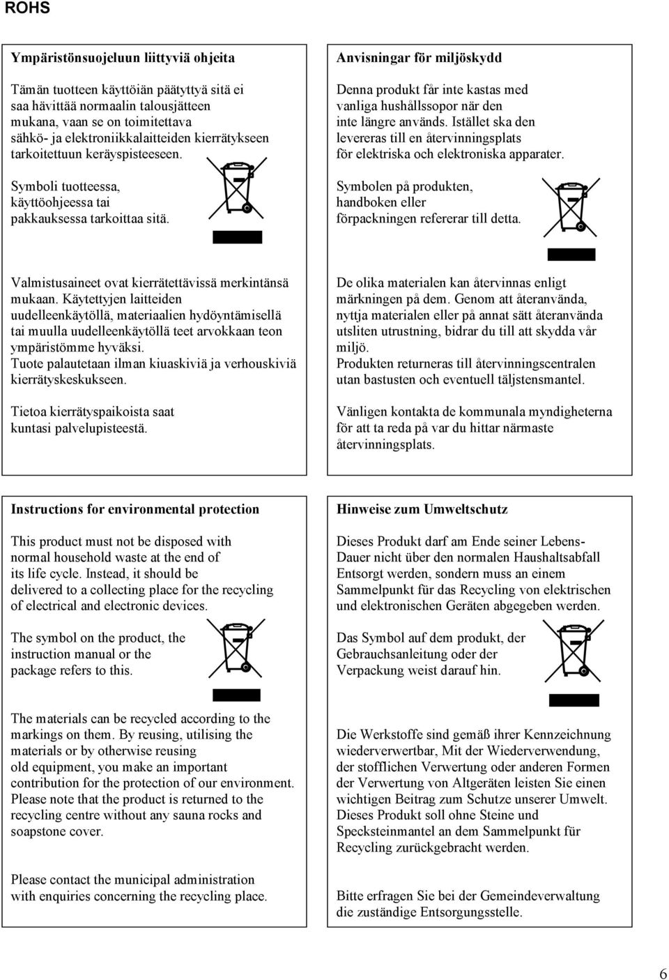 Anvisningar för miljöskydd Denna produkt får inte kastas med vanliga hushållssopor när den inte längre används.