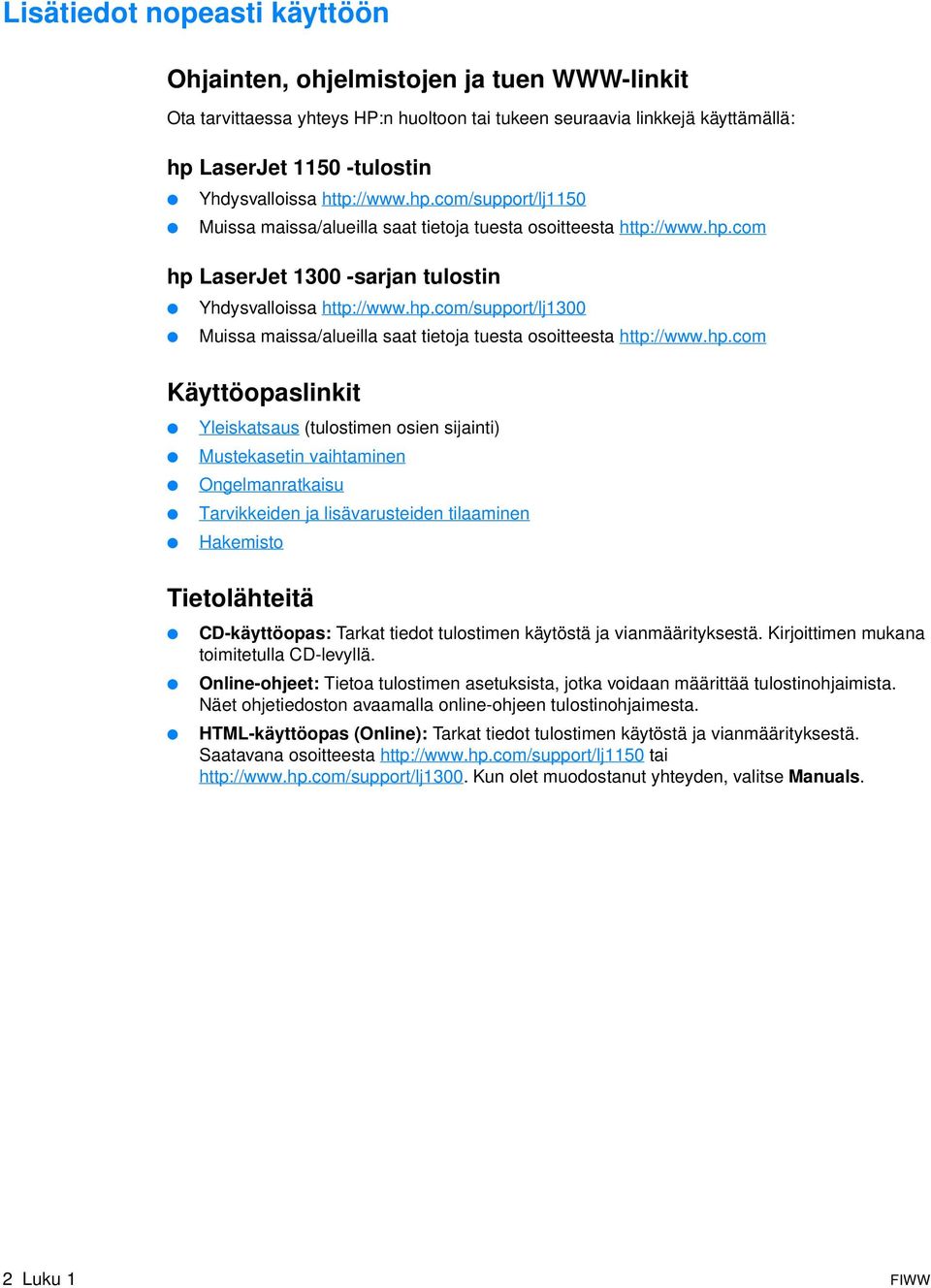 hp.com Käyttöopaslinkit Yleiskatsaus (tulostimen osien sijainti) Mustekasetin vaihtaminen Ongelmanratkaisu Tarvikkeiden ja lisävarusteiden tilaaminen Hakemisto Tietolähteitä CD-käyttöopas: Tarkat