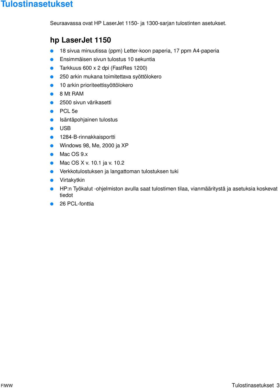 mukana toimitettava syöttölokero 10 arkin prioriteettisyöttölokero 8 Mt RAM 2500 sivun värikasetti PCL 5e Isäntäpohjainen tulostus USB 1284-B-rinnakkaisportti Windows 98,