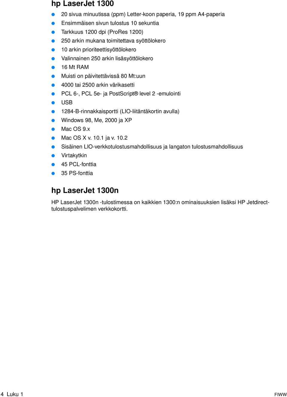 -emulointi USB 1284-B-rinnakkaisportti (LIO-liitäntäkortin avulla) Windows 98, Me, 2000 ja XP Mac OS 9.x Mac OS X v. 10.