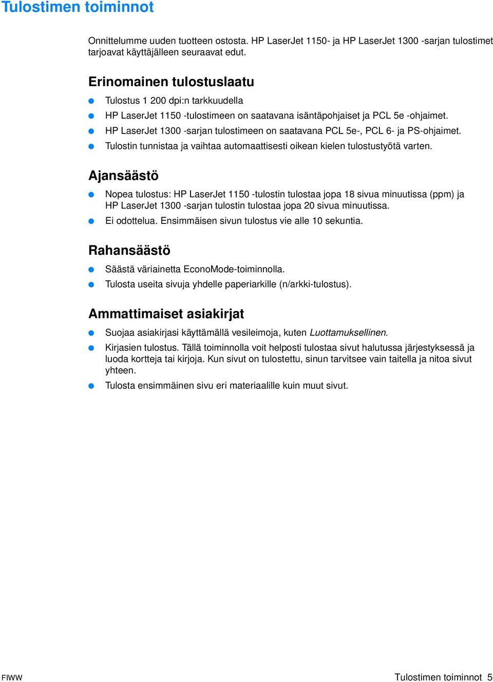 HP LaserJet 1300 -sarjan tulostimeen on saatavana PCL 5e-, PCL 6- ja PS-ohjaimet. Tulostin tunnistaa ja vaihtaa automaattisesti oikean kielen tulostustyötä varten.