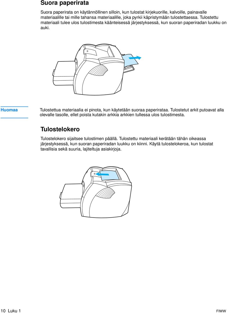 Huomaa Tulostettua materiaalia ei pinota, kun käytetään suoraa paperirataa. Tulostetut arkit putoavat alla olevalle tasolle, ellet poista kutakin arkkia arkkien tullessa ulos tulostimesta.